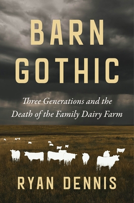 Barn Gothic: Three Generations and the Death of the Family Dairy Farm