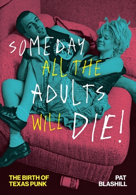 Someday All the Adults Will Die!: The Birth of Texas Punk