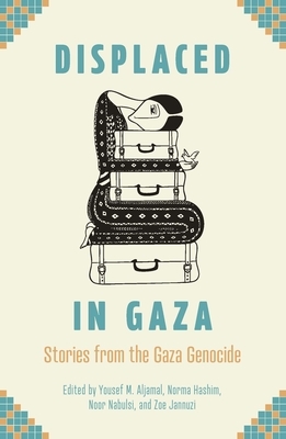 Displaced in Gaza: Stories from the Gaza Genocide