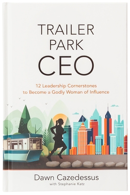 Trailer Park CEO: 12 Leadership Cornerstones to Become a Godly Woman of Influence
