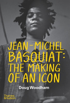 Jean--Michel Basquiat: The Making of an Icon