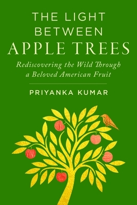 The Light Between Apple Trees: Rediscovering the Wild Through a Beloved American Fruit