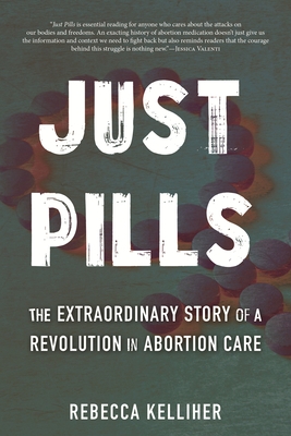 Just Pills: The Extraordinary Story of a Revolution in Abortion Care