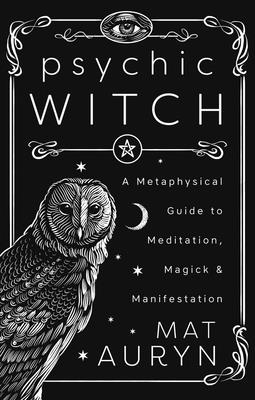 Psychic Witch: Deluxe Hardcover Edition: A Metaphysical Guide to Meditation, Magick & Manifestation
