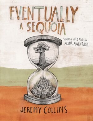 Eventually a Sequoia: Stories of Art, Adventure & the Wisdom of Giants