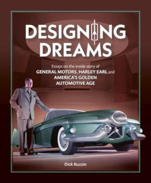 Designing Dreams: Essays on the Inside Story of Gm, Harley Earl and America's Golden Automotive Age