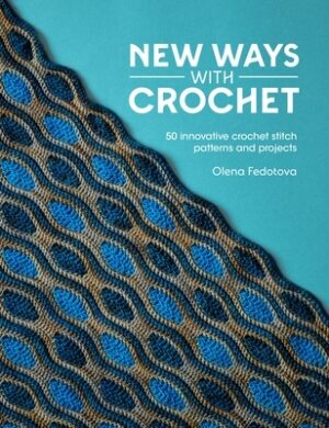 New Ways with Crochet: 50 Innovative Crochet Stitch Patterns and Projects