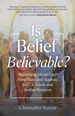 Is Belief Believable?: Reasoning about God from Plato and Aquinas to C. S. Lewis and Jordan Peterson