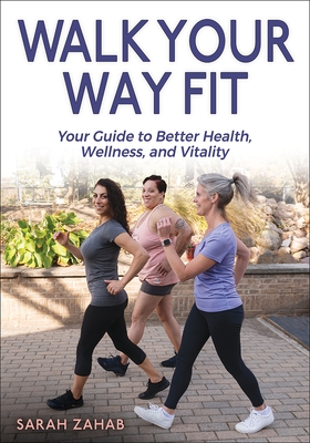 Walk Your Way Fit: Your Guide to Better Health, Wellness, and Vitality