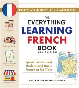 The Everything Learning French Book, 3rd Edition: Speak, Write, and Understand Basic French in No Time