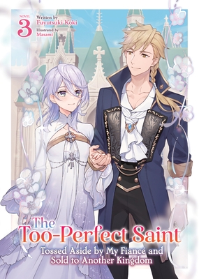 The Too-Perfect Saint: Tossed Aside by My Fianc? and Sold to Another Kingdom (Light Novel) Vol. 3