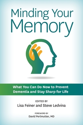 Minding Your Memory: What You Can Do Now to Prevent Dementia and Stay Sharp for Life