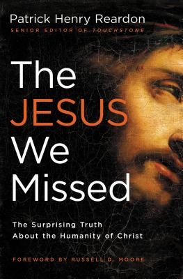 The Jesus We Missed: The Surprising Truth about the Humanity of Christ