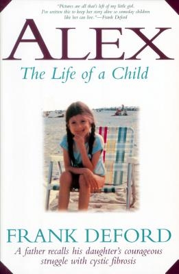 Alex-The Life of a Child: A Father Recalls His Daughter's Courageous Struggle with Cystic Fibrosis