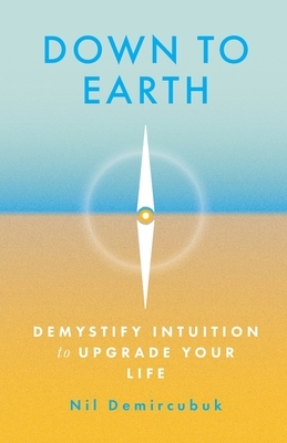 Down to Earth: Demystify Intuition to Upgrade Your Life