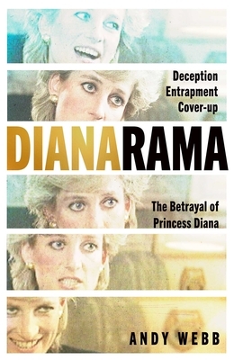 Dianarama: Deception, Entrapment, Cover-Up--The Betrayal of Princess Diana