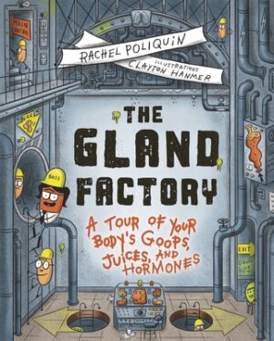 The Gland Factory: A Tour of Your Body's Goops, Juices, and Hormones