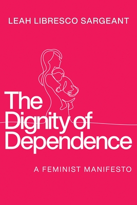The Dignity of Dependence: A Feminist Manifesto