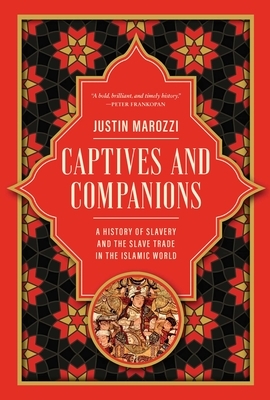 Captives and Companions: A History of Slavery and the Slave Trade in the Islamic World