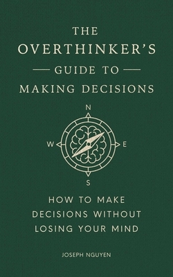The Overthinker's Guide to Making Decisions: How to Make Decisions Without Losing Your Mind