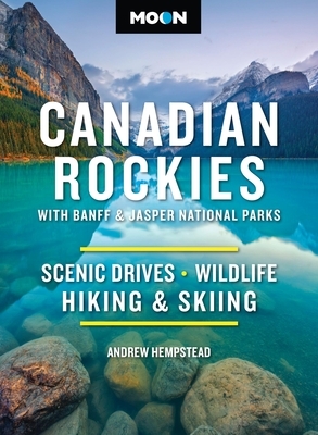 Moon Canadian Rockies: With Banff & Jasper National Parks: Scenic Drives, Wildlife, Hiking & Skiing