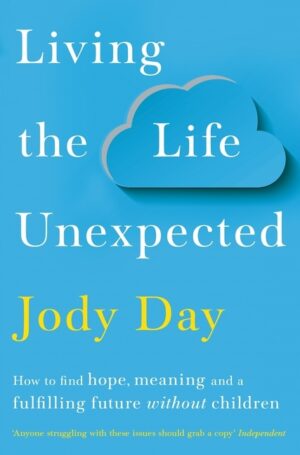Living the Life Unexpected: How to Find Hope, Meaning and a Fulfilling Future Without Children