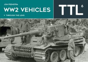 Ww2 Vehicles - Through the Lens Volume 6