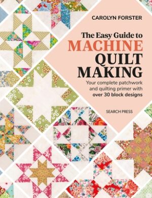 The Easy Guide to Machine Quiltmaking: Your Complete Patchwork and Quilting Primer with Over 30 Block Designs
