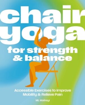 Chair Yoga for Strength and Balance: Accessible Exercises to Improve Mobility and Relieve Pain