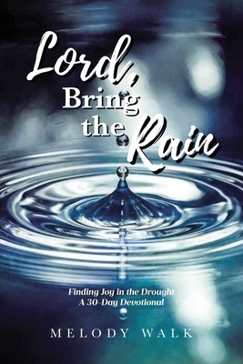 Lord, Bring the Rain: Finding Joy in the Drought; A 30-Day Devotional