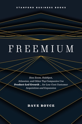 Freemium: How Zoom, Hubspot, Atlassian, and Other Top Companies Use Product-Led Growth ... for Low-Cost Customer Acquisition and Expansion