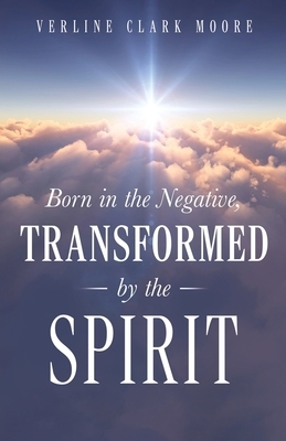 Born in the Negative: Transformed by the Spirit