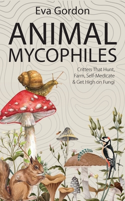 Animal Mycophiles: Critters That Hunt, Farm, Self-Medicate and Get High on Fungi