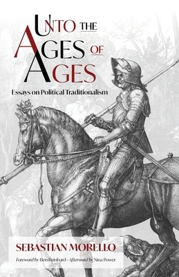 Unto the Ages of Ages: Essays on Political Traditionalism