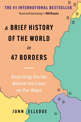 A Brief History of the World in 47 Borders: Surprising Stories Behind the Lines on Our Maps