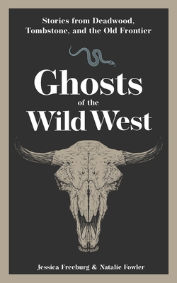 Ghosts of the Wild West: Stories from Deadwood, Tombstone, and the Old Frontier