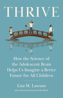 Thrive: How the Science of the Adolescent Brain Helps Us Imagine a Better Future for All Children