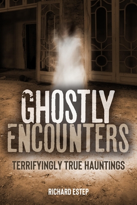 Ghostly Encounters: Terrifyingly True Hauntings
