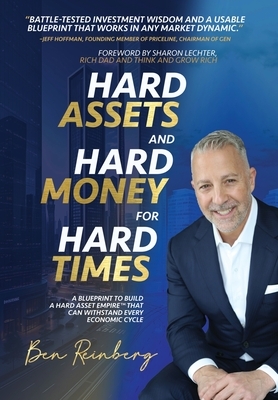 Hard Assets and Hard Money for Hard Times: A Blueprint to Build a Hard Asset Empire to Withstand Every Economic Cycle