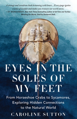 Eyes in the Soles of My Feet: From Horseshoe Crabs to Sycamores, Exploring Hidden Connections to the Natural World
