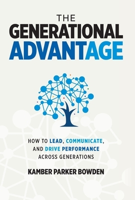 The Generational Advantage: How To Lead, Communicate, and Drive Performance Across Generations