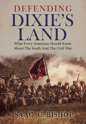 Defending Dixie's Land: What Every American Should Know About The South and The Civil War