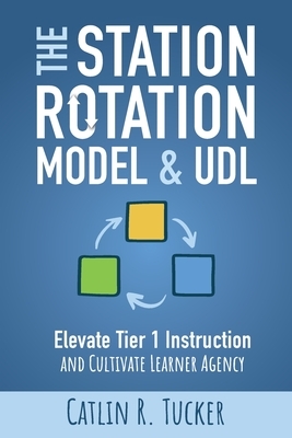 The Station Rotation Model & UDL: Elevate Tier 1 Instruction and Cultivate Learner Agency