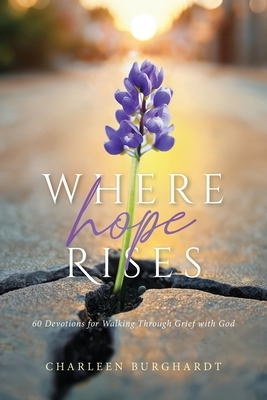 Where Hope Rises: 60 Devotions for Walking Through Grief with God