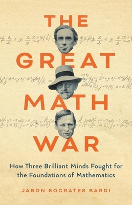 The Great Math War: How Three Brilliant Minds Fought for the Foundations of Mathematics