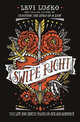 Swipe Right: The Life-And-Death Power of Sex and Romance