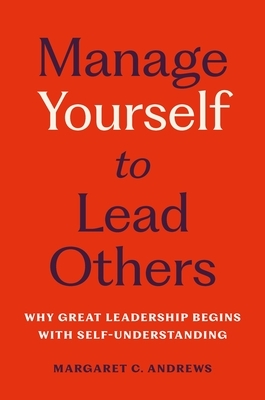 Manage Yourself to Lead Others: Why Great Leadership Begins with Self-Understanding