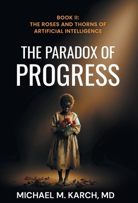 The Paradox of Progress: Book 2: The Roses and Thorns of Artificial Intelligence