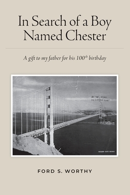In Search of a Boy Named Chester: A gift to my father for his 100th birthday