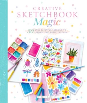 Creative Sketchbook Magic: 30 Easy & Joyful Lessons to Unlock the Artist Within